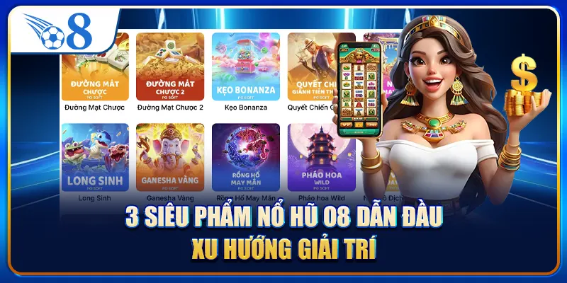 3 siêu phẩm nổ hũ O8 dẫn đầu xu hướng giải trí