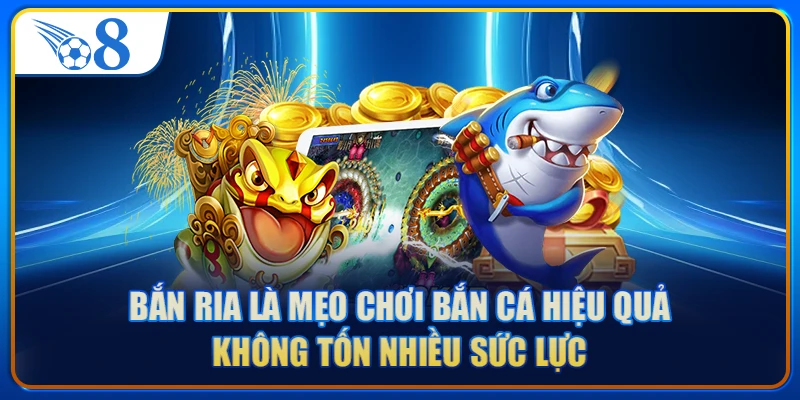 Bắn ria là mẹo chơi bắn cá hiệu quả không tốn nhiều sức lực