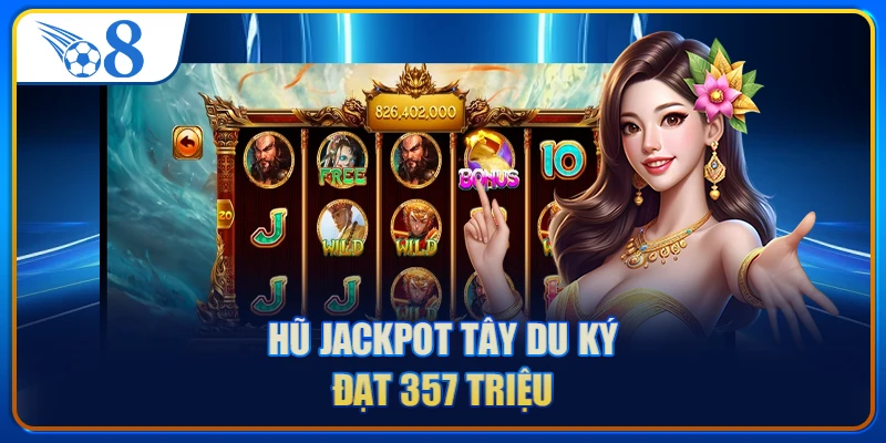 Hũ jackpot Tây Du Ký đạt 357 triệu