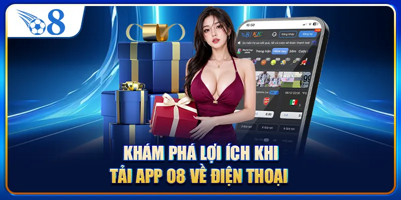 Khám phá lợi ích khi tải app O8 về điện thoại