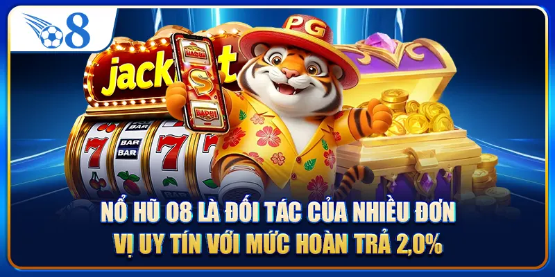 Nổ hũ O8 là đối tác của nhiều đơn vị uy tín với mức hoàn trả 2,0%